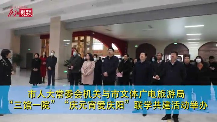 庆阳市人大常委会机关与市文体广电旅游局“三馆一院”“庆元宵爱庆阳”